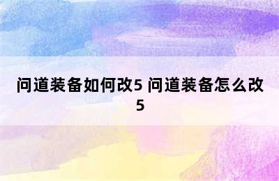 问道装备如何改5 问道装备怎么改5